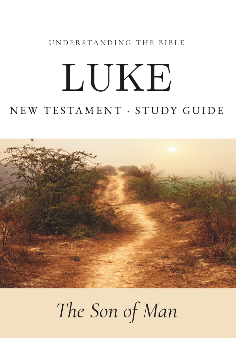 Understanding the Bible — Luke: Interactive Gospel of Luke Workbook — New Testament Study Guide for Beginners and Small Groups (Bible Study Guides: Book‑by‑Book)