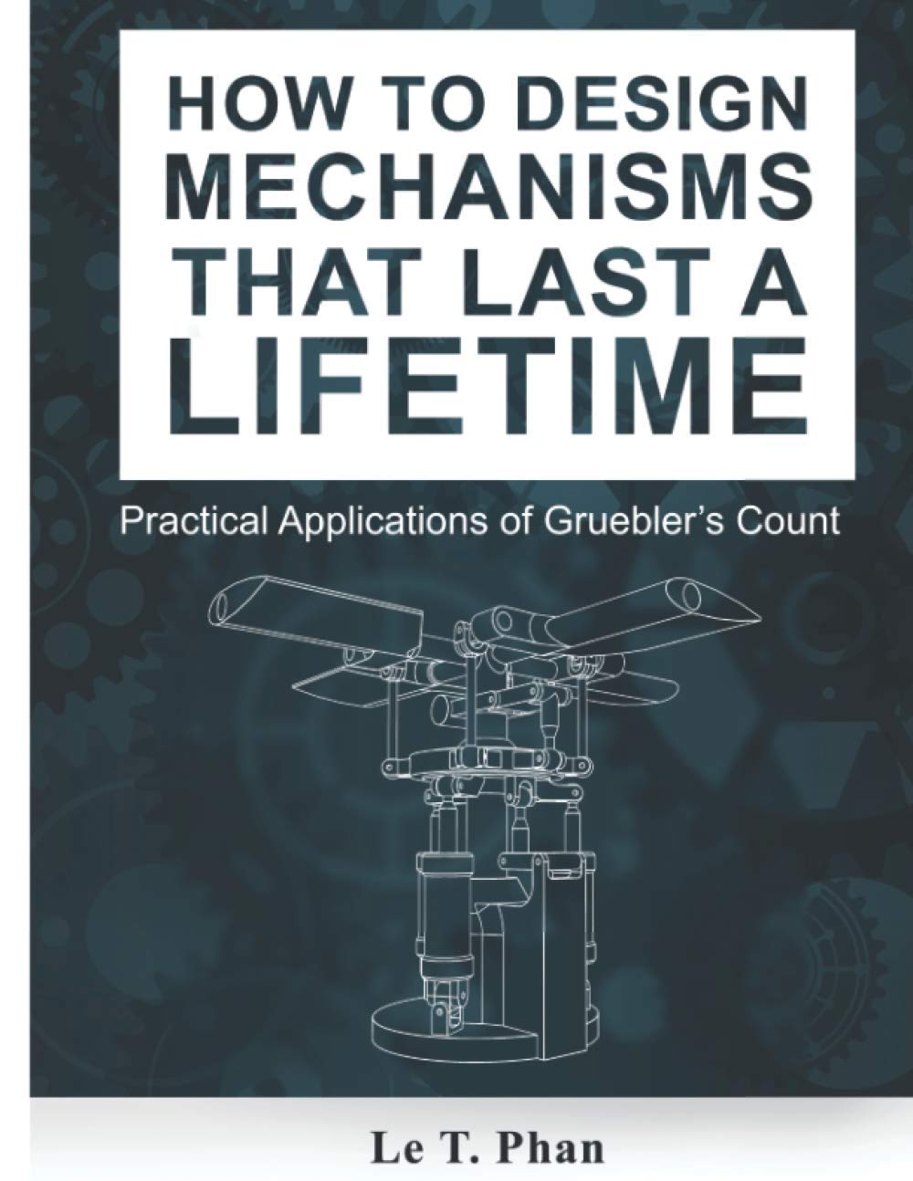 How to Design Mechanisms that last a Lifetime: Practical Applications of Gruebler’s Count