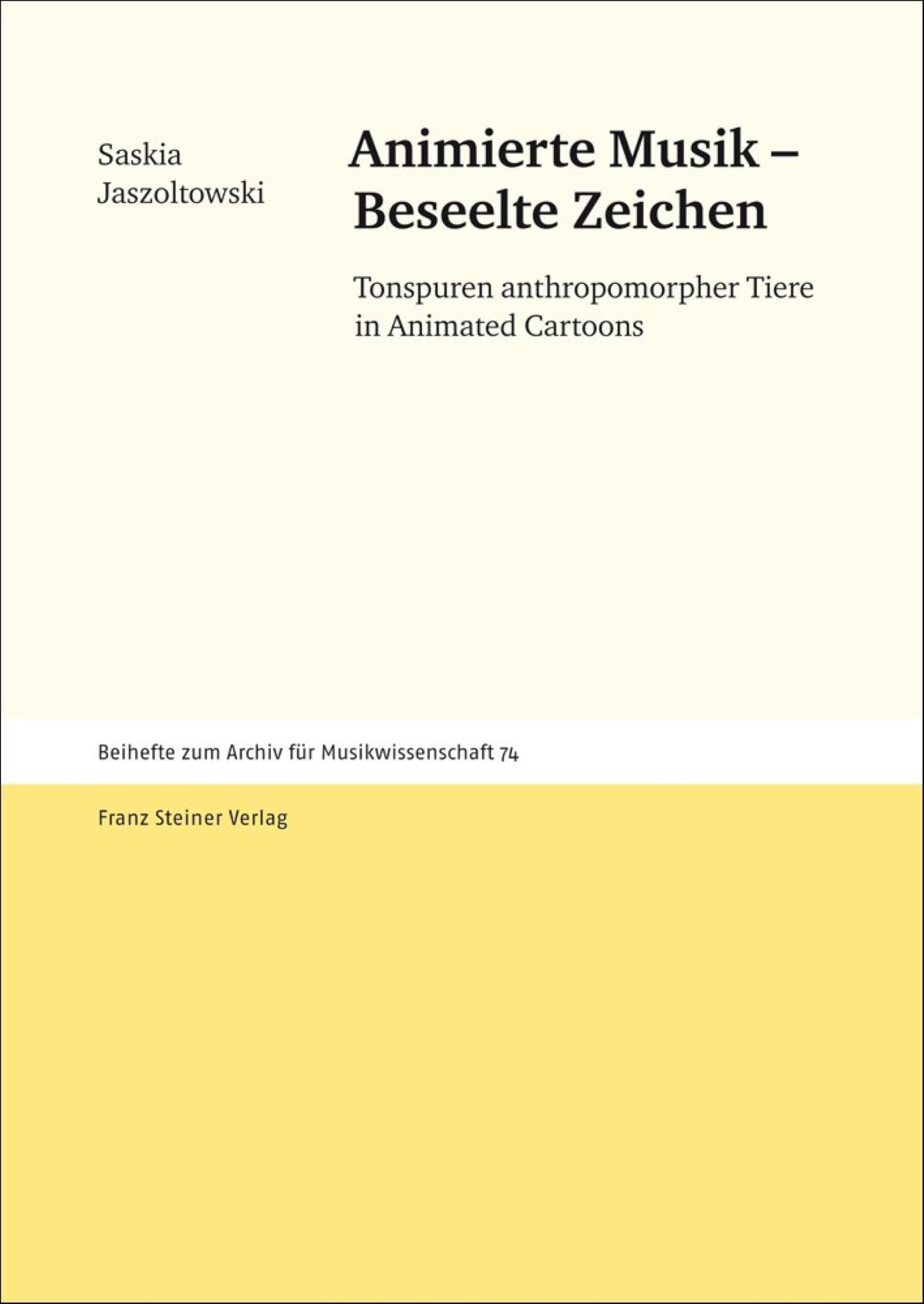 Animierte Musik – Beseelte Zeichen: Tonspuren anthropomorpher Tiere in Animated Cartoons (Archiv für Musikwissenschaft – Beihefte 74)