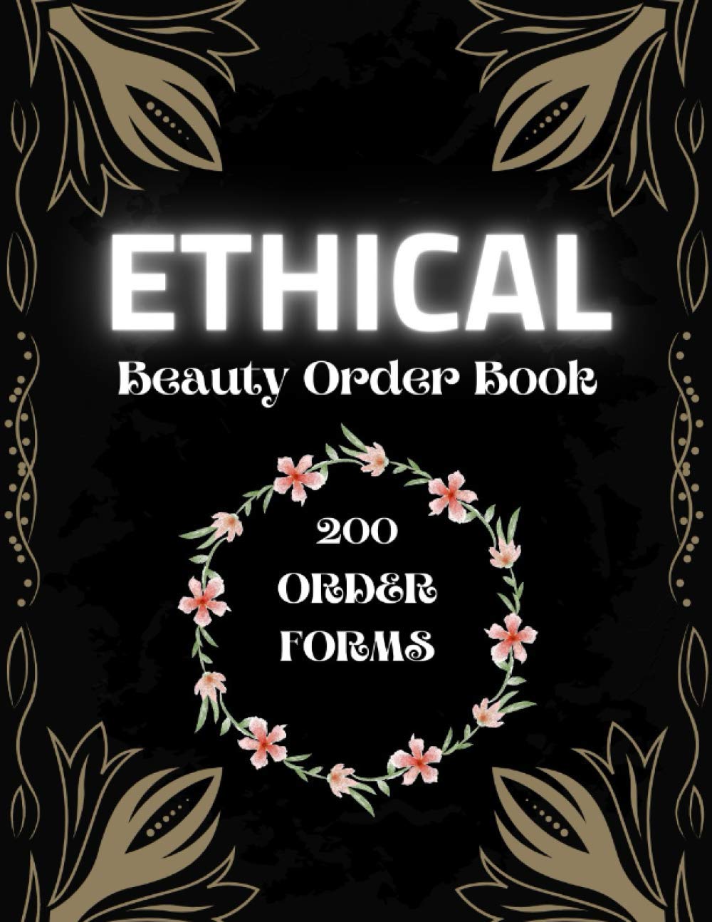 Ethical Beauty Order Book 200 Order Forms: Beauty Order Log Book, 200 Order Forms With Customer Order Tracker for Beauty Product Sellers | Customer Order Tracker for Online Businesses