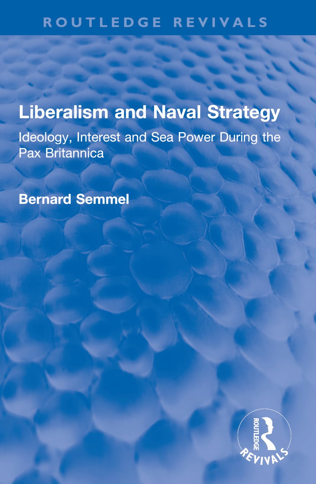 Liberalism and Naval Strategy: Ideology, Interest and Sea Power During the Pax Britannica (Routledge Revivals)