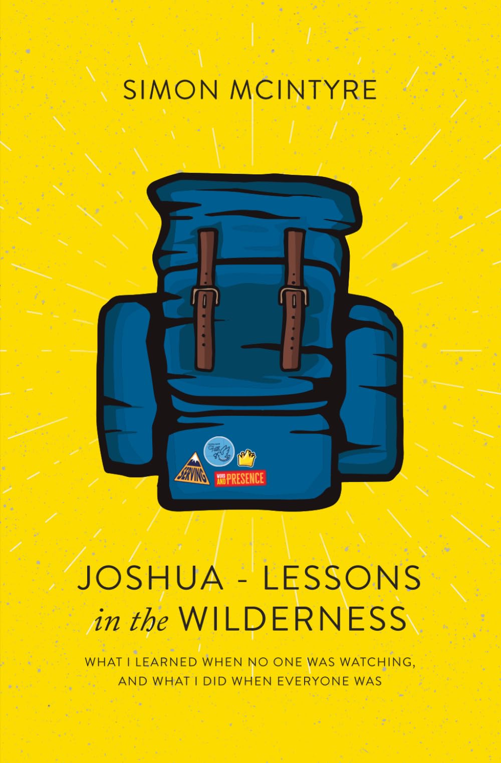 JOSHUA - LESSONS IN THE WILDERNESS: WHAT I LEARNED WHEN NO ONE WAS WATCHING, AND WHAT I DID WHEN EVERYONE WAS