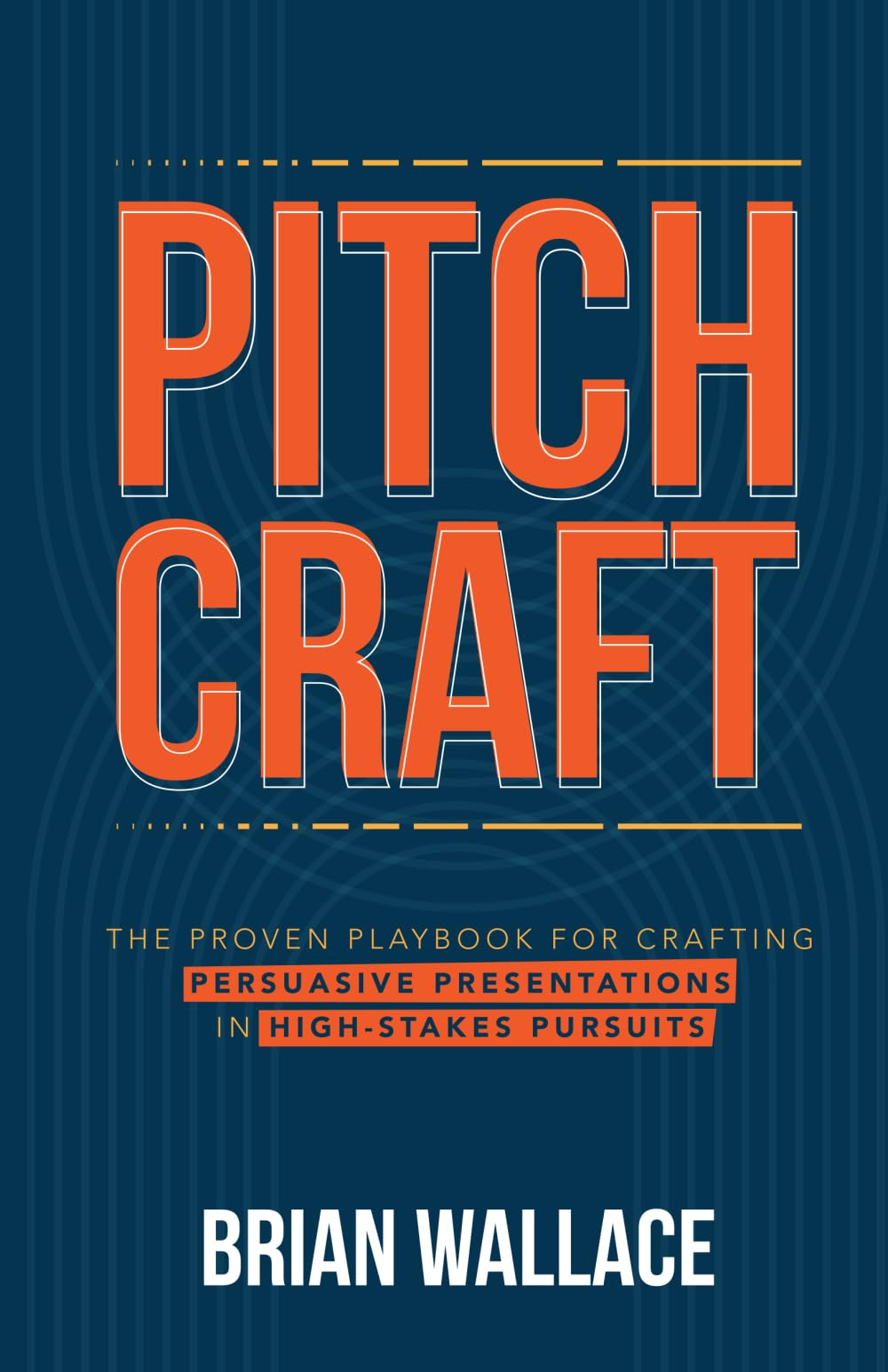 Pitch Craft: The Proven Playbook for Crafting Persuasive Presentations in High-Stakes Pursuits