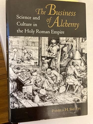 The Business of Alchemy – Science &amp; Culture in the Holy Roman Empire: Science and Culture in the Holy Roman Empire