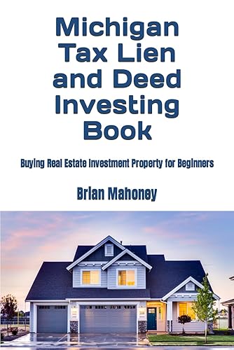 Michigan Tax Lien and Deed Investing Book: Buying Real Estate Investment Property for Beginners