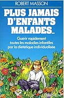 Plus jamais d'enfants malades: Guérir rapidement toutes les maladies infantiles par la diététique individualisée (Santé) 2226020519 Book Cover