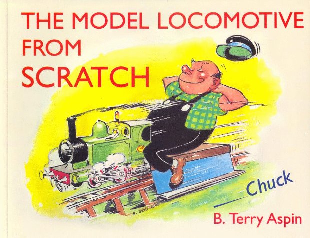 The Model Locomotive from Scratch : By Chuck: Aspin, B.Terry ...