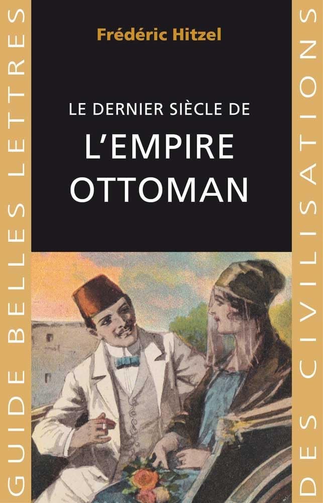 Le Dernier Siecle De Lempire Ottoman: 1789-1923: 36 (Guides Belles Lettres des Civilisations)