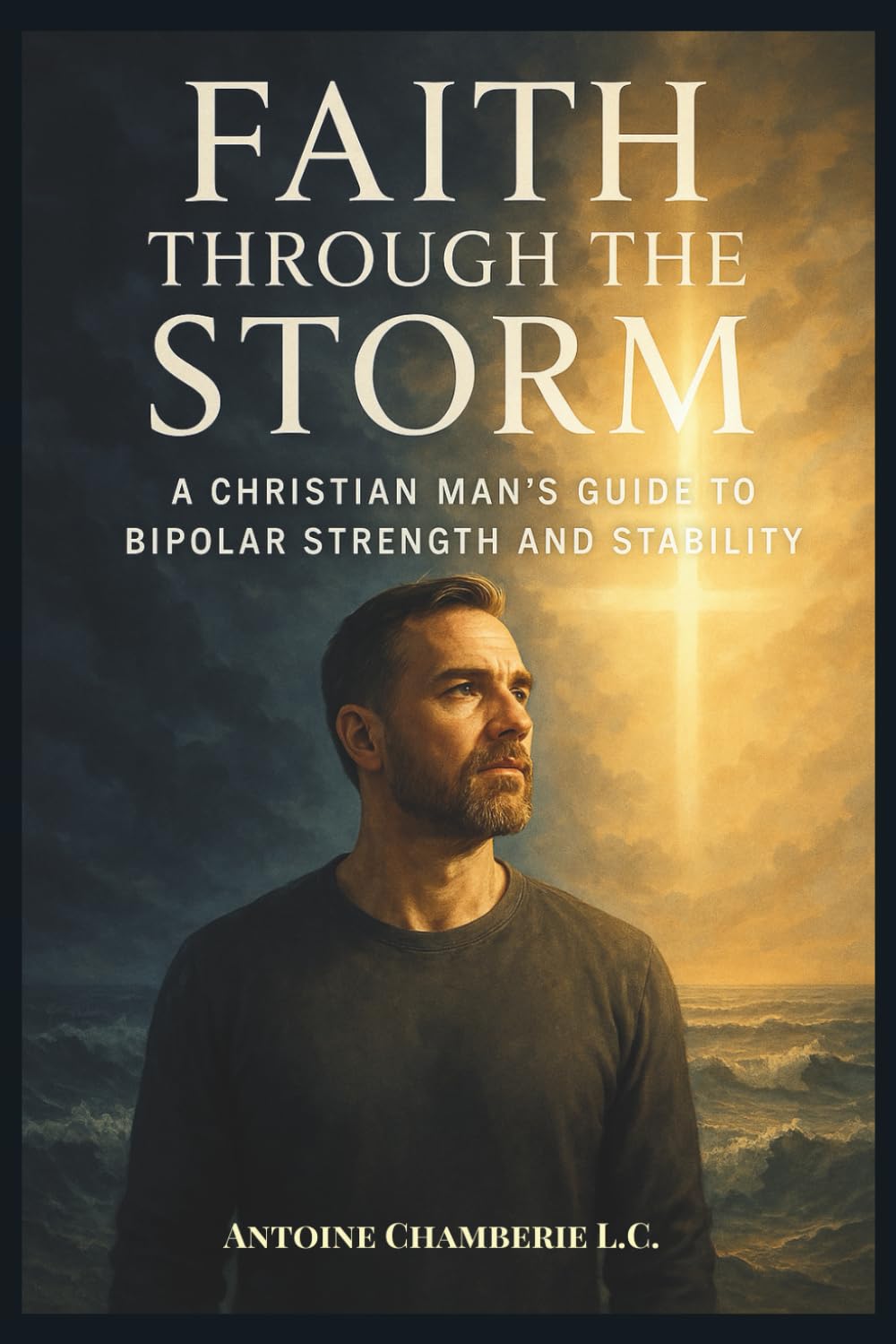 Faith Through the Storm: A Christian Man’s Guide to Bipolar Strength and Stability