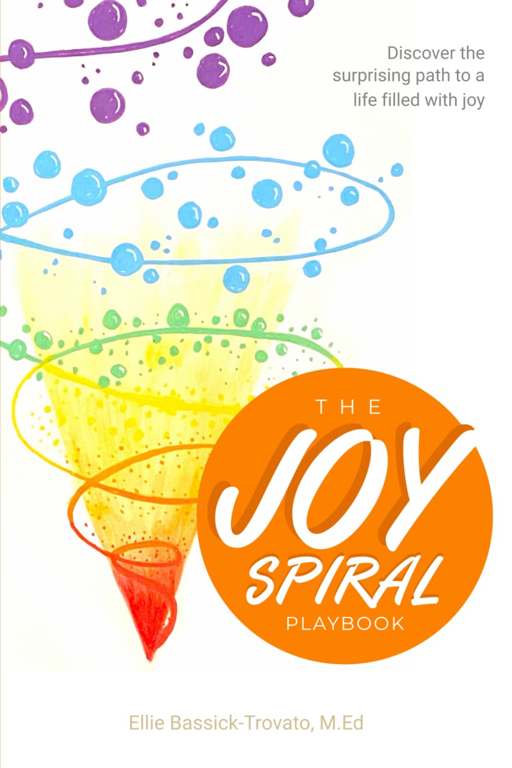 The Joy Spiral Playbook: Discover the Surprising Path to a Life Filled with Joy
