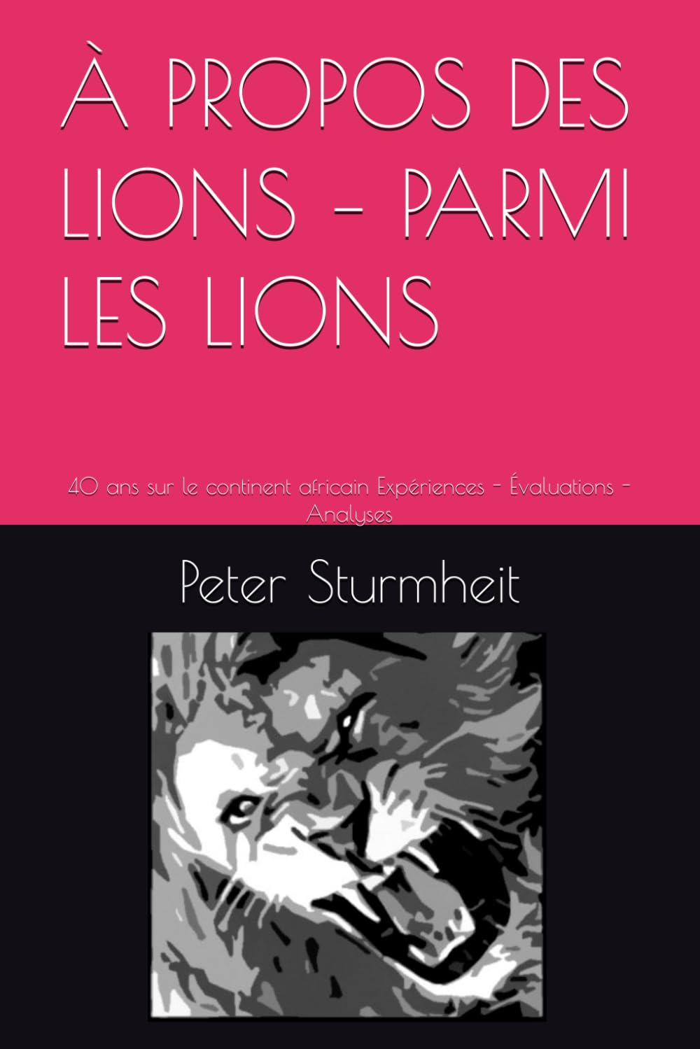 À PROPOS DES LIONS – PARMI LES LIONS: 40 ans sur le continent africain Expériences - Évaluations - Analyses