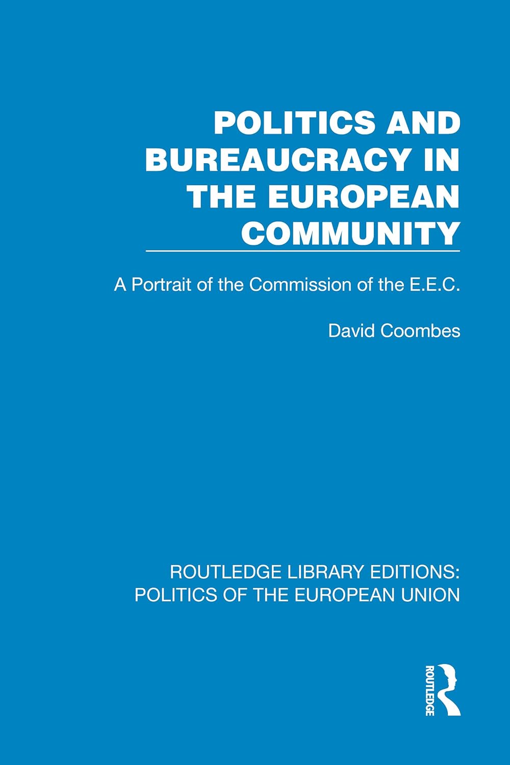 Politics and Bureaucracy in the European Community: A Portrait of the Commission of the E.E.C. (Routledge Library Editions: Politics of the European Union)      1st Edition, Kindle Edition