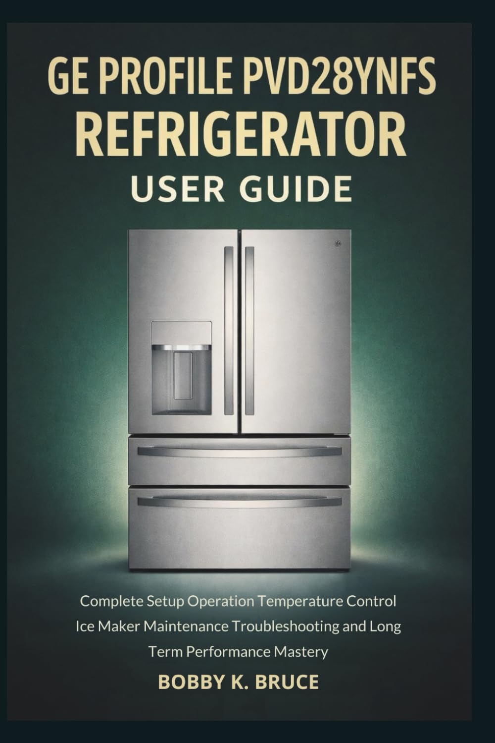 GE Profile PVD28BYNFS Refrigerator User Guide: Complete Setup Operation Temperature Control Ice Maker Maintenance Troubleshooting and Long Term Performance Mastery