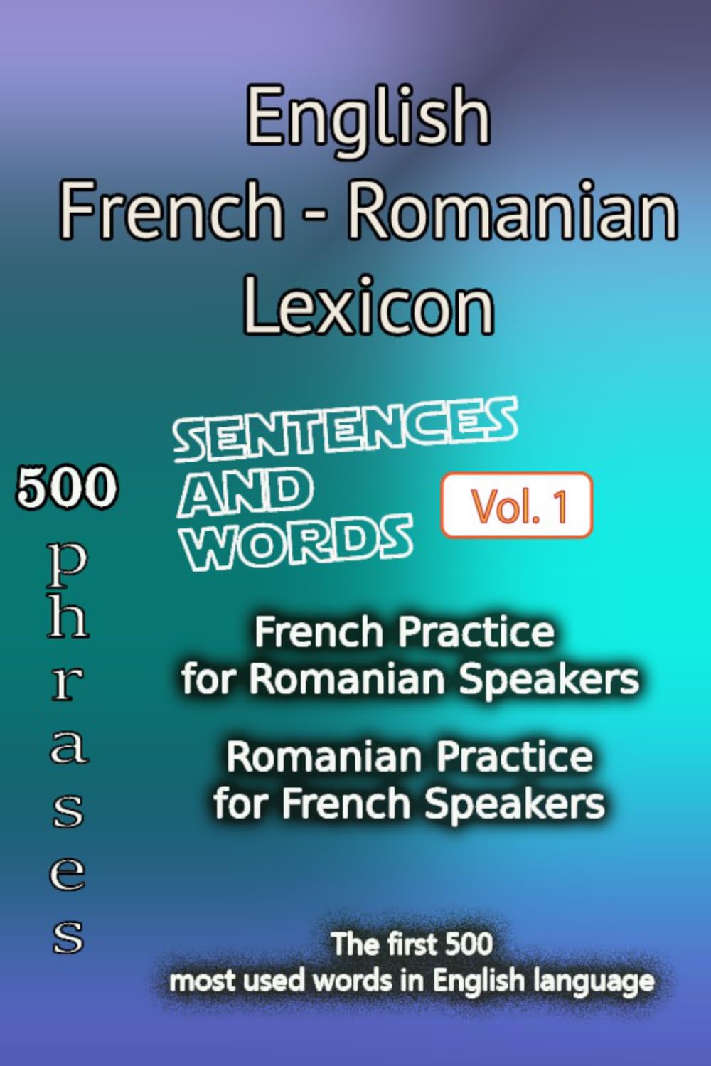 English French Romanian Lexicon - Volume 1: Most common words and everyday usage phrases. (English, French and Romanian Tri-Lingual Lexicon.)