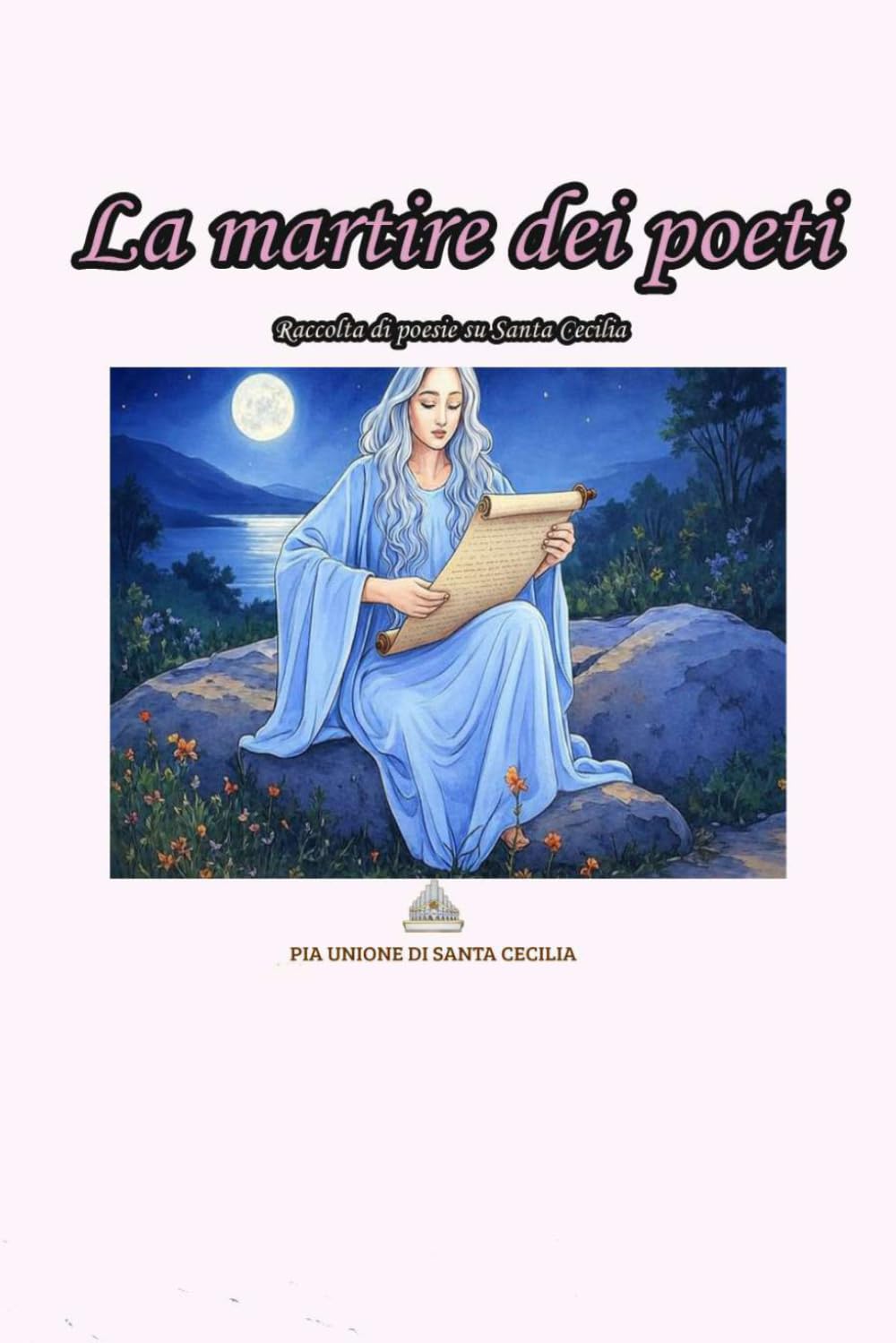 La martire dei poeti - Raccolta di poesie su Santa Cecilia: Raccolta di poesie su Santa Cecilia
