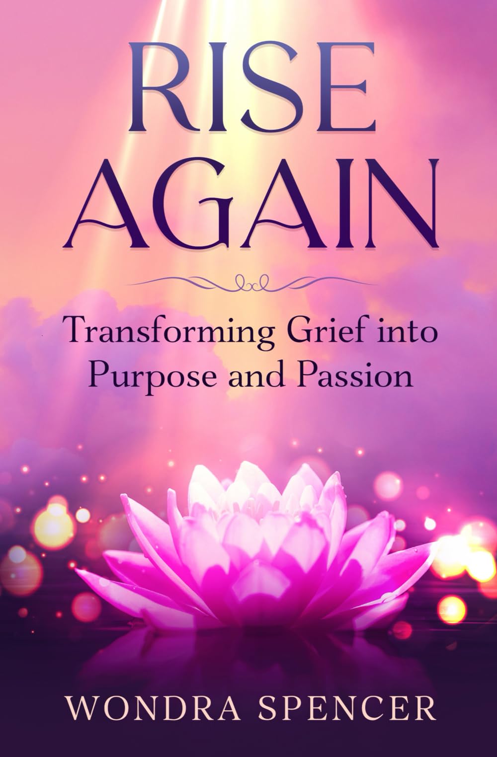 RISE AGAIN: Transforming Grief into Purpose and Passion