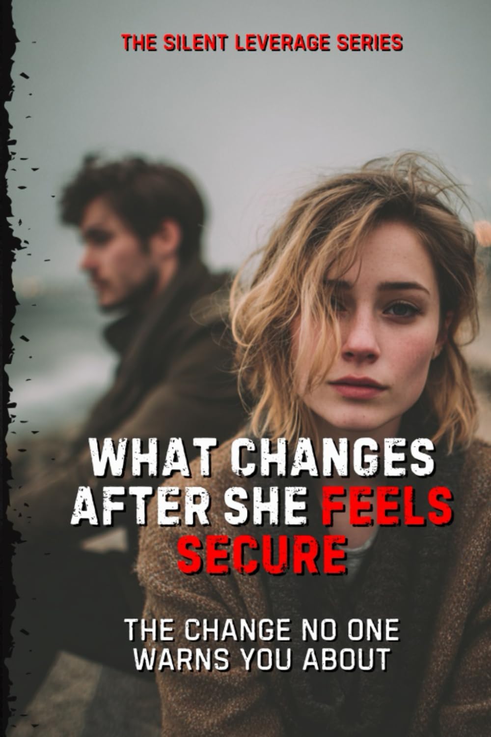 What Changes After She Feels Secure (The Silent Leverage Series)