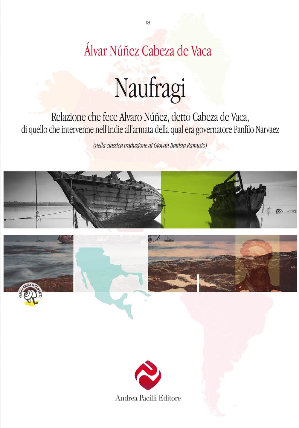 Naufragi, Di Cabeza De Vaca. Relazione Che Fece Alvaro NúñEz, Detto Cabeza De Vaca, Di Quello Che Intervenne Nell'indie All'armata Della Qual Era Governatore Panfilo Narvaez. Ediz. Critica - 4