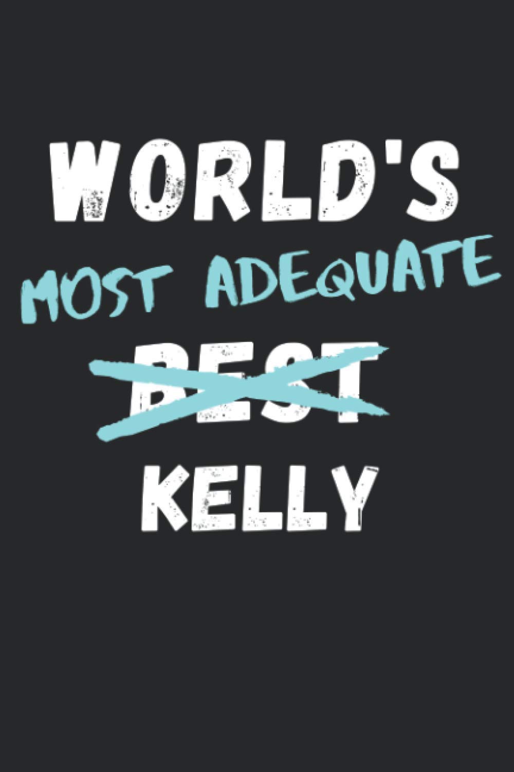 WORLD'S MOST ADEQUATE KELLY: Funny Blank Lined Gag Gift Notebook Journal for World's Best Kelly. 120 pages 6x9 inches