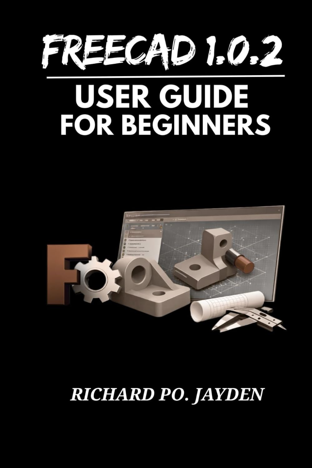 FreeCAD 1.0.2 USER GUIDE FOR BEGINNERS