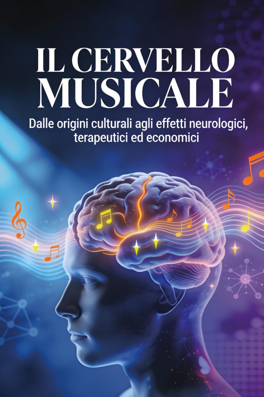 IL CERVELLO MUSICALE: Dalle origini culturali agli effetti neurologici, terapeutici ed economici
