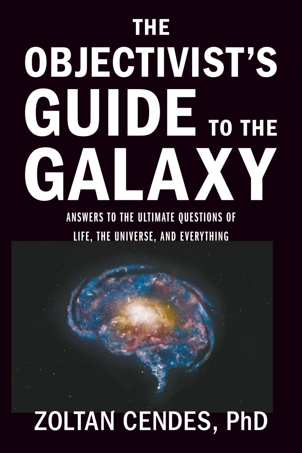 The Objectivist's Guide to the Galaxy: Answers to the Ultimate Questions of Life, the Universe, and Everything