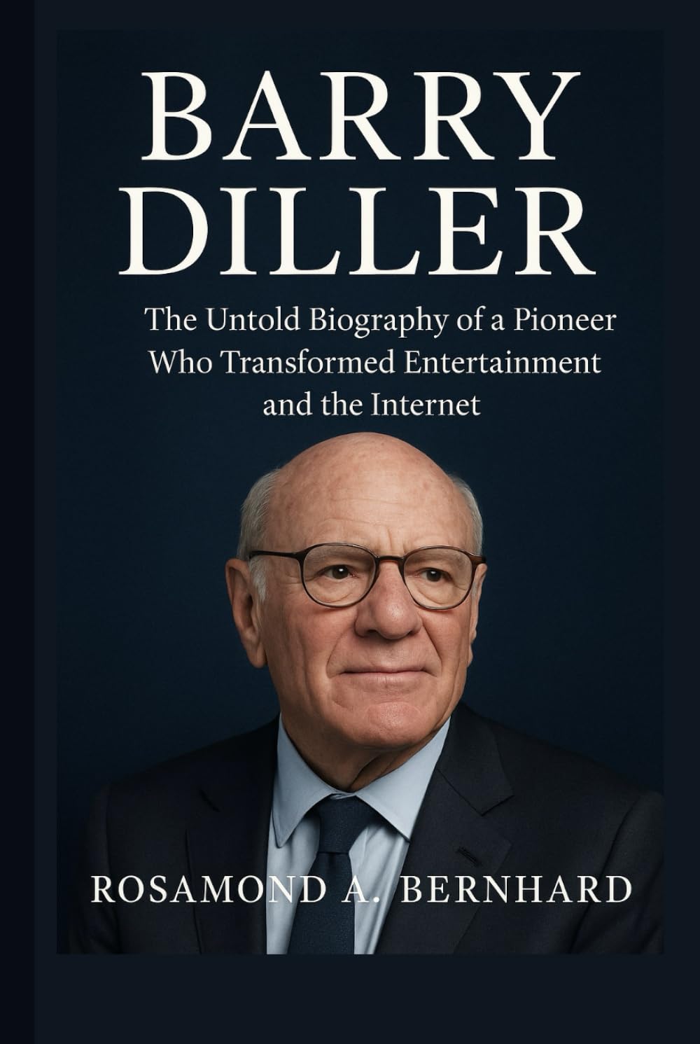 Barry Diller: The Untold Biography of a Pioneer Who Transformed Entertainment and the Internet