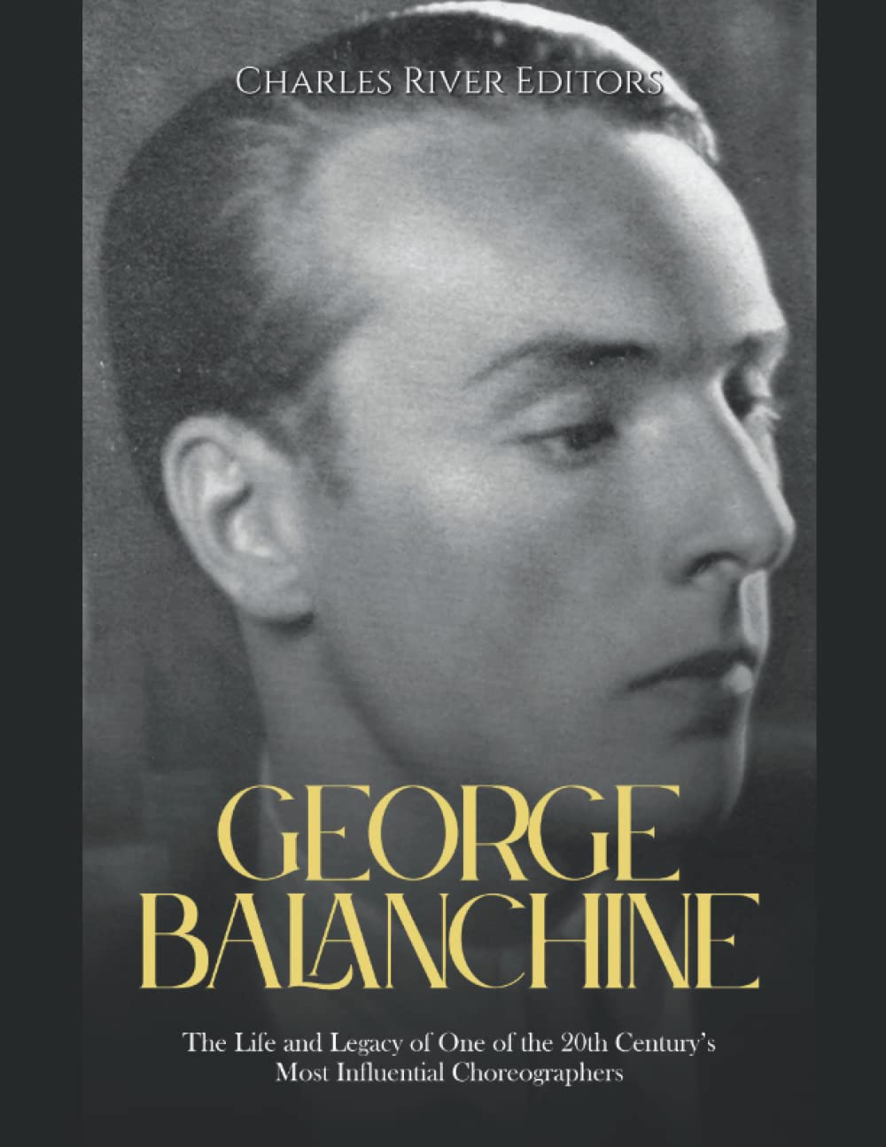 George Balanchine: The Life and Legacy of One of the 20th Century’s Most Influential Choreographers