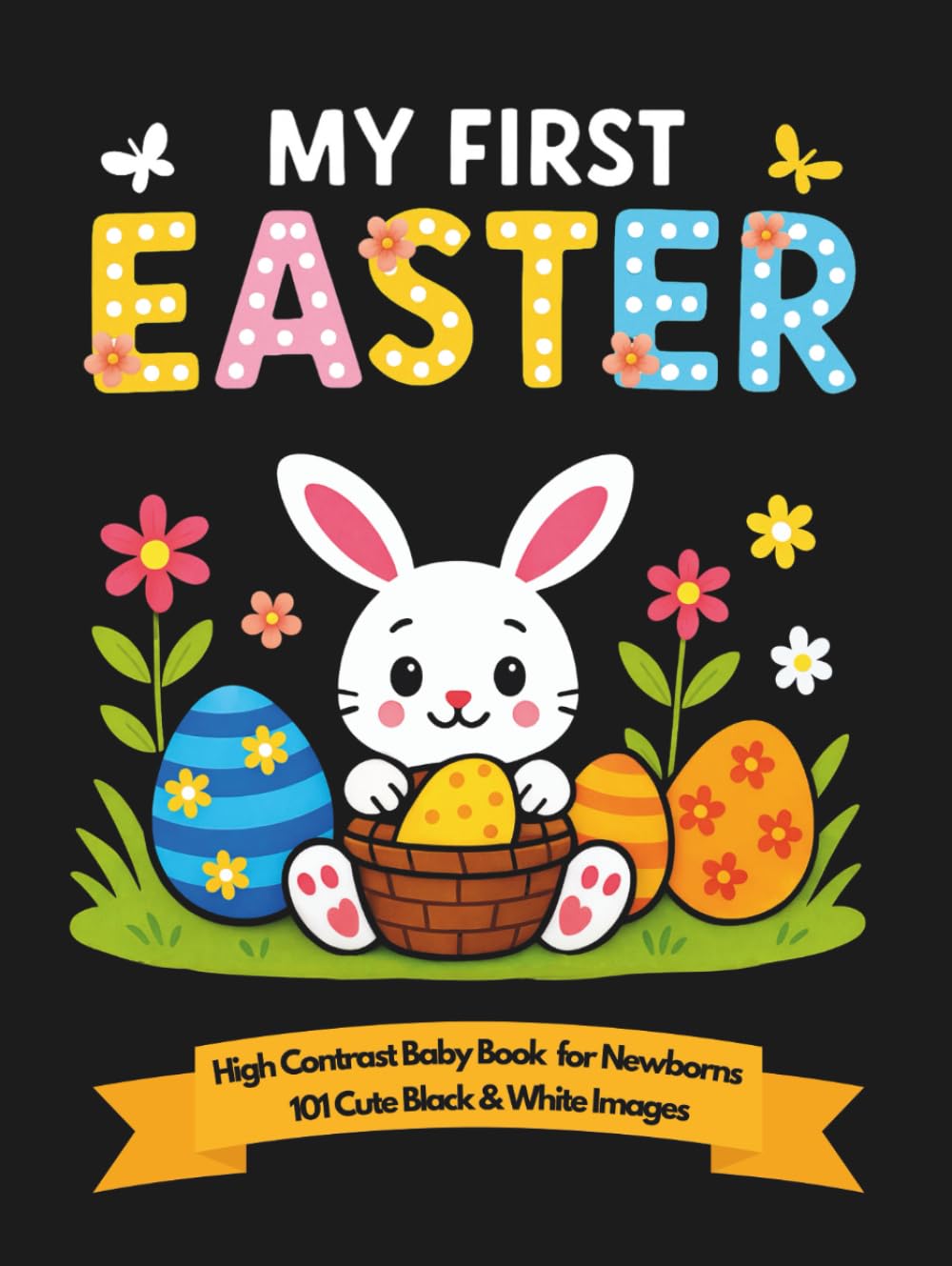 My First Easter High Contrast Baby Book for Newborns 0-12 Months: 101 Cute Black & White Images: Stimulating Infant Visual Development