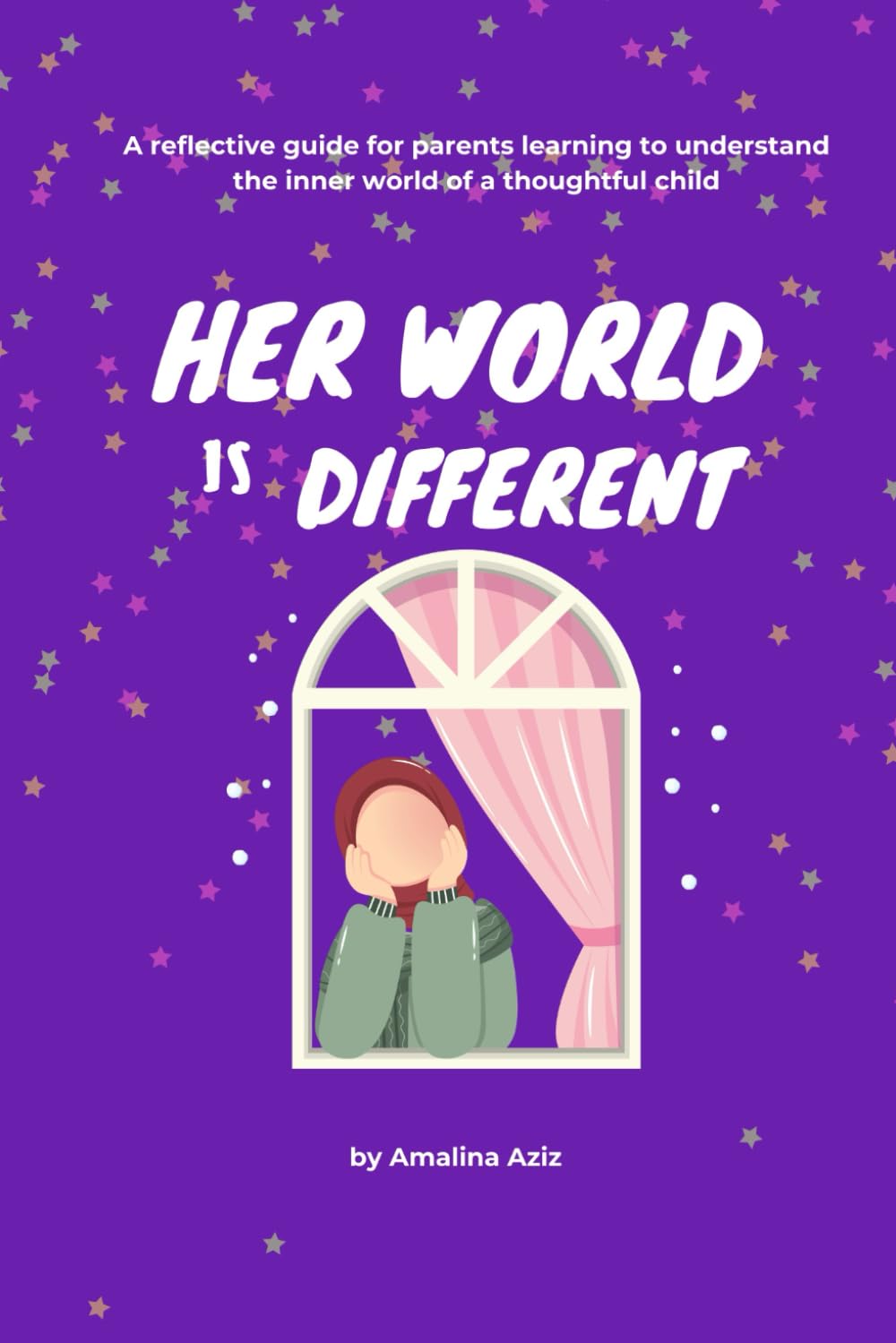 Her World is Different: A reflective guide for parents learning to understand the inner world of a thoughtful child
