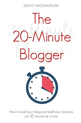The 20-Minute Blogger: How to build you blog and build your business just 20 minutes at a time