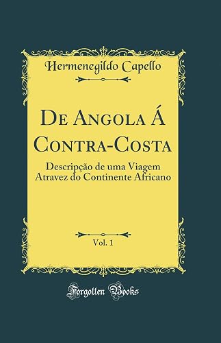 De Angola Á Contra-Costa, Vol. 1: Descripção de uma Viagem Atravez do Continente Africano (Classic Reprint)