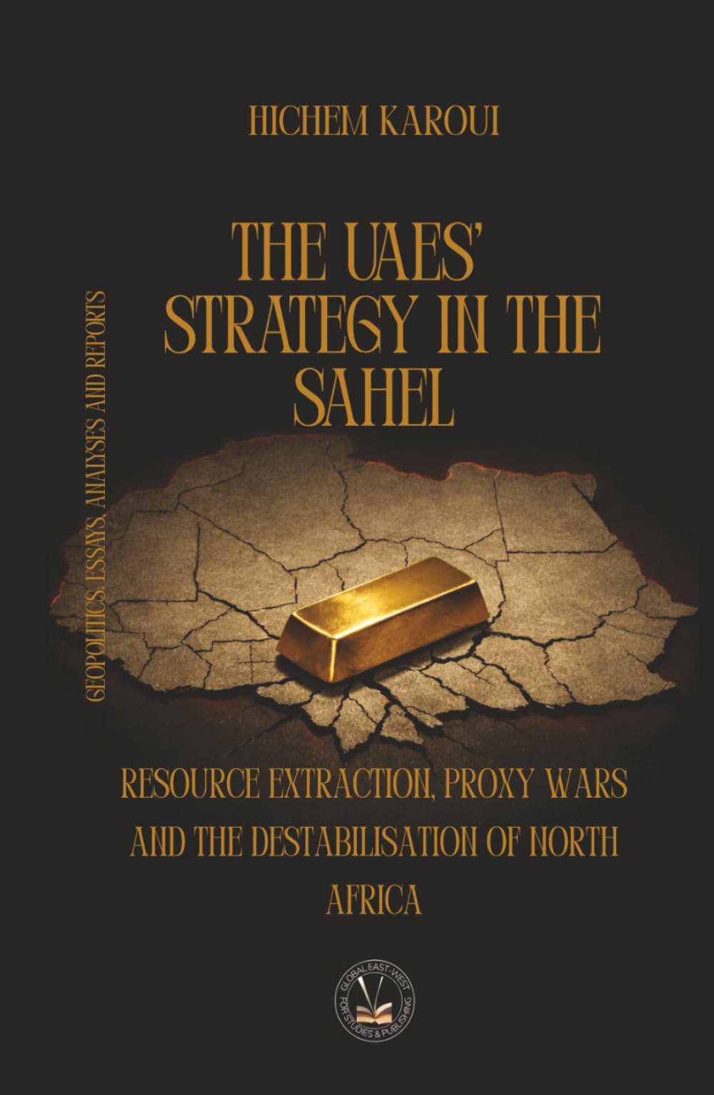 The UAEs’ Strategy in the Sahel: Resource Extraction, Proxy Wars And The Destabilisation Of North Africa (Essays, Reports and Analyses)
