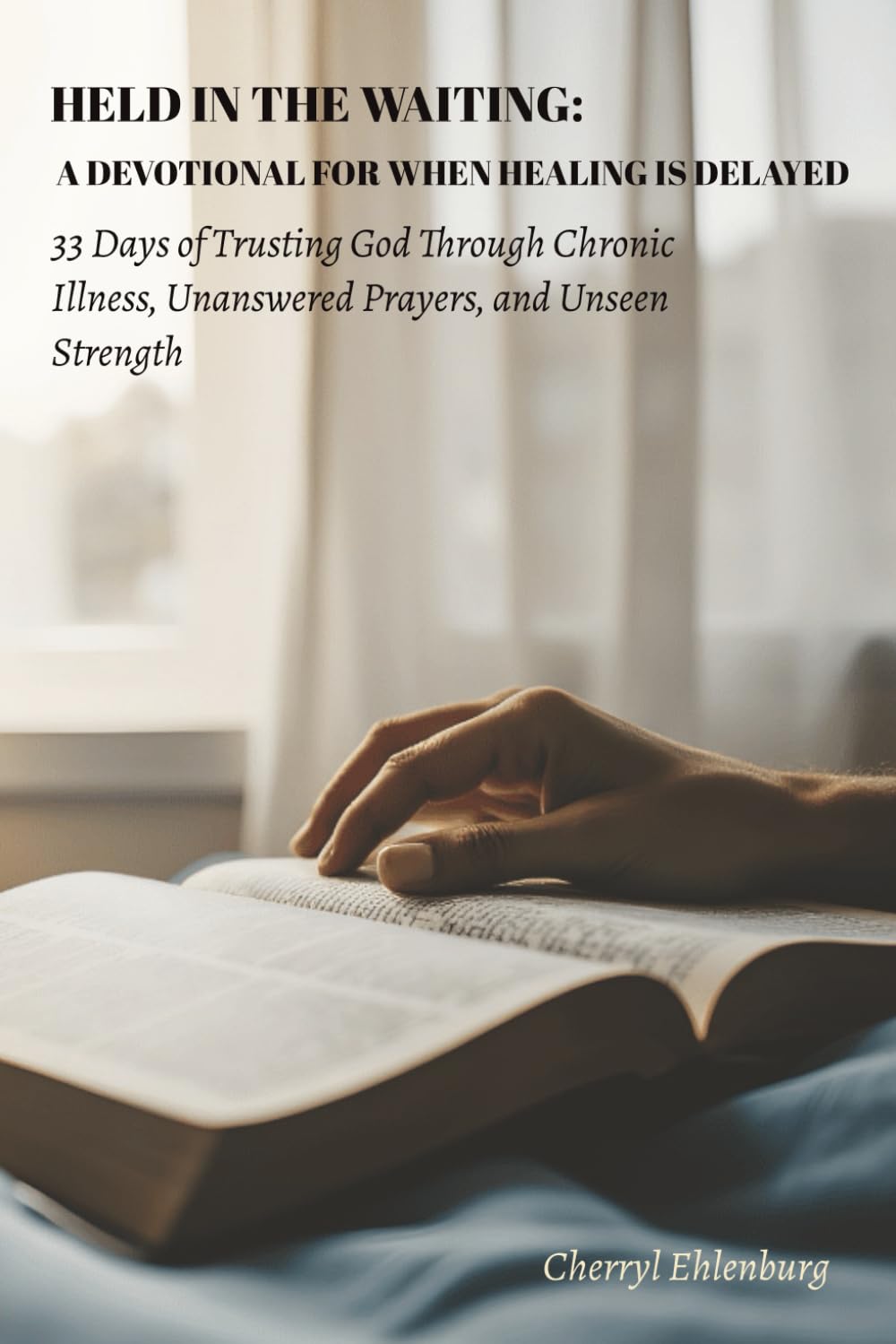 Held in the Waiting: A Devotional for When Healing Is Delayed: 33 Days of Trusting God Through Chronic Illness, Unanswered Prayers, and Unseen Strength