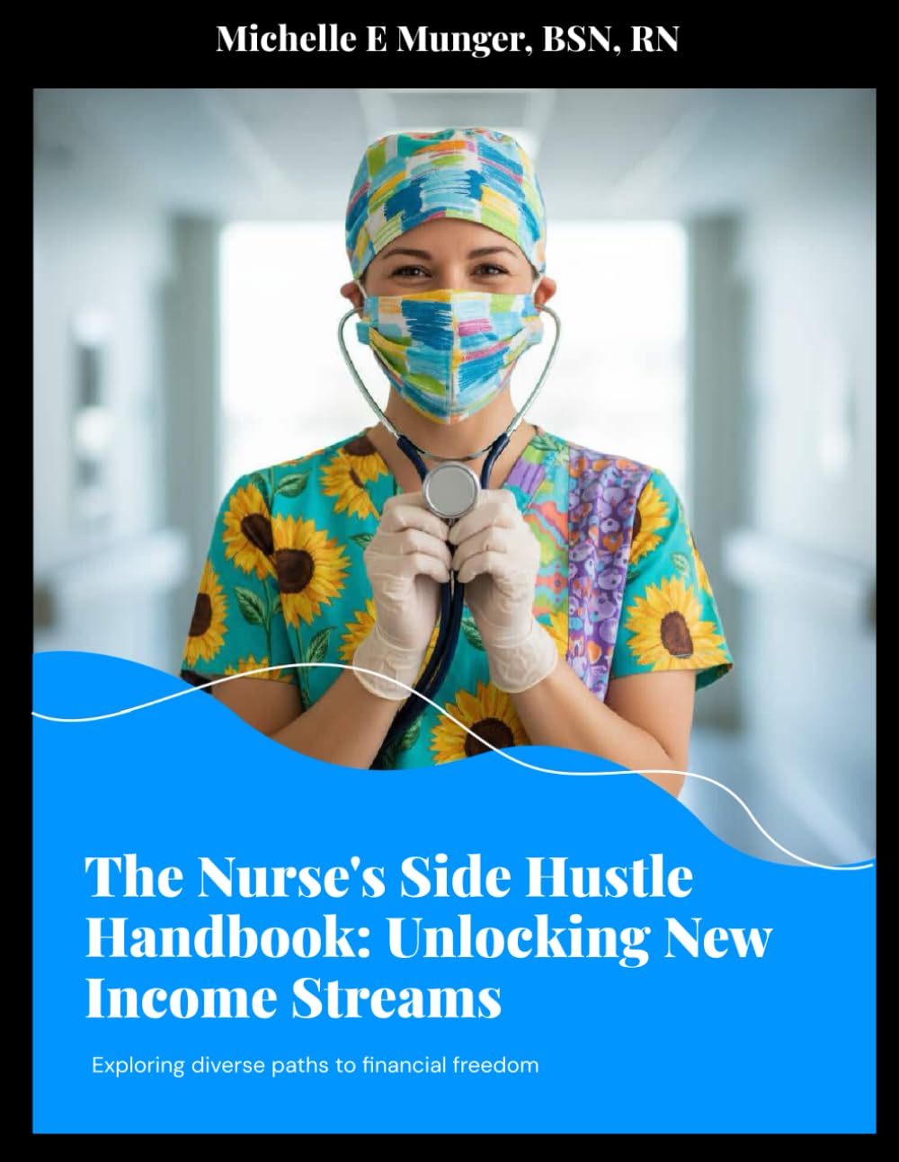 The Nurse's Side Hustle Handbook: Unlocking New Income Streams: Exploring Diverse Paths to Financial Freedom