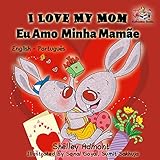 I Love My Mom Eu Amo  Minha Mamãe (English Portuguese Bilingual Collection) (Portuguese Edition)