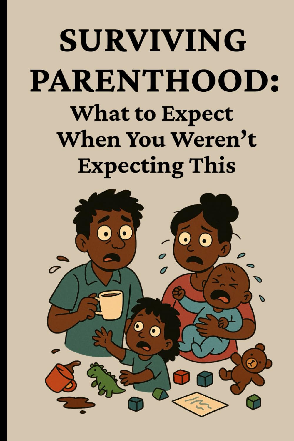 Surviving Parenthood: What to Expect When You Weren’t Expecting This