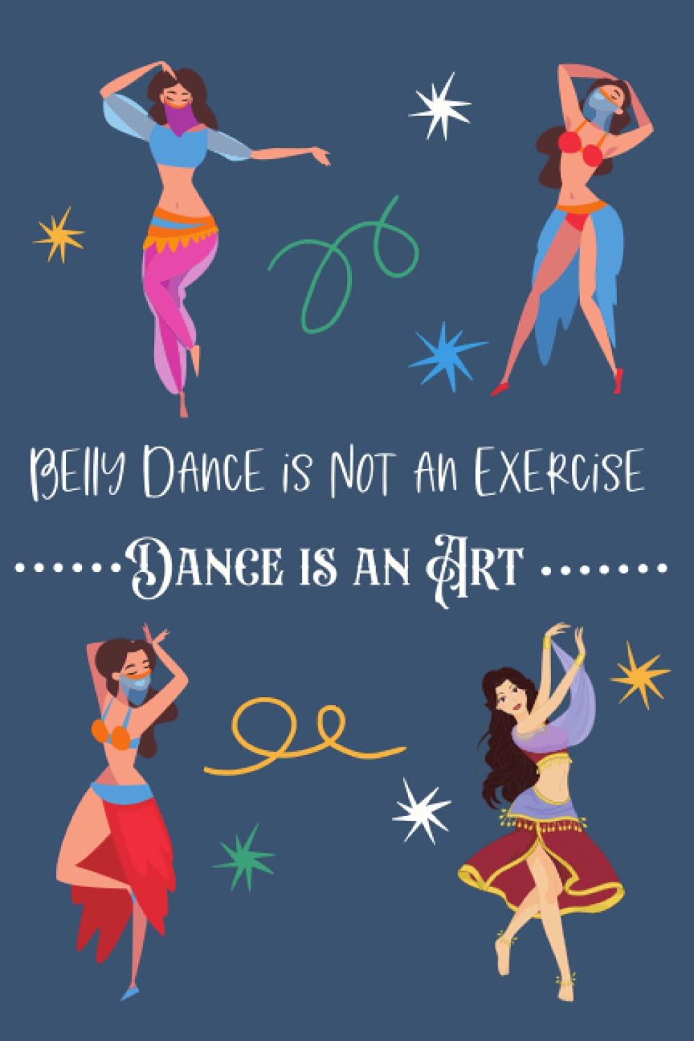 Belly Dance is Not an Exercise. Dance is an Art: Funny Belly Dancing Journal , Christmas & Birthday Gift , Lined Notebook