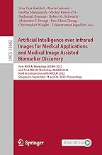 Artificial Intelligence over Infrared Images for Medical Applications and Medical Image Assisted Biomarker Discovery: First MICCAI Workshop, AIIIMA ... 1: 13602 (Lecture Notes in Computer Science)