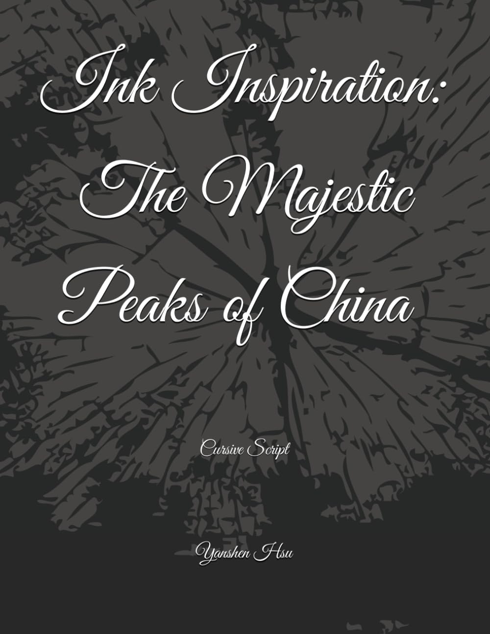 Ink Inspiration: The Majestic Peaks of China (Cursive Script): 墨之靈感:中國壯麗山峰 (草書版)