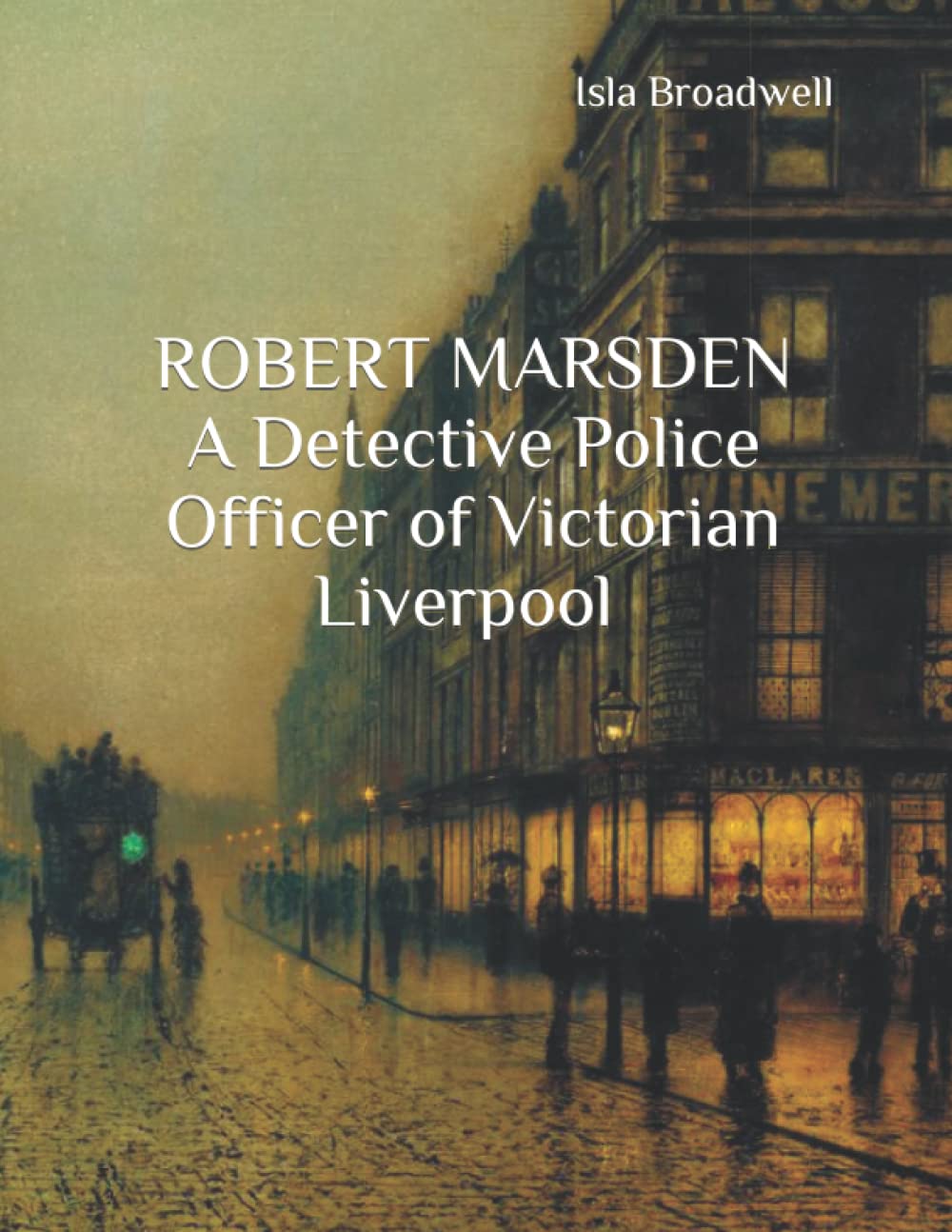 ROBERT MARSDEN: A Detective Police Officer of Victorian Liverpool