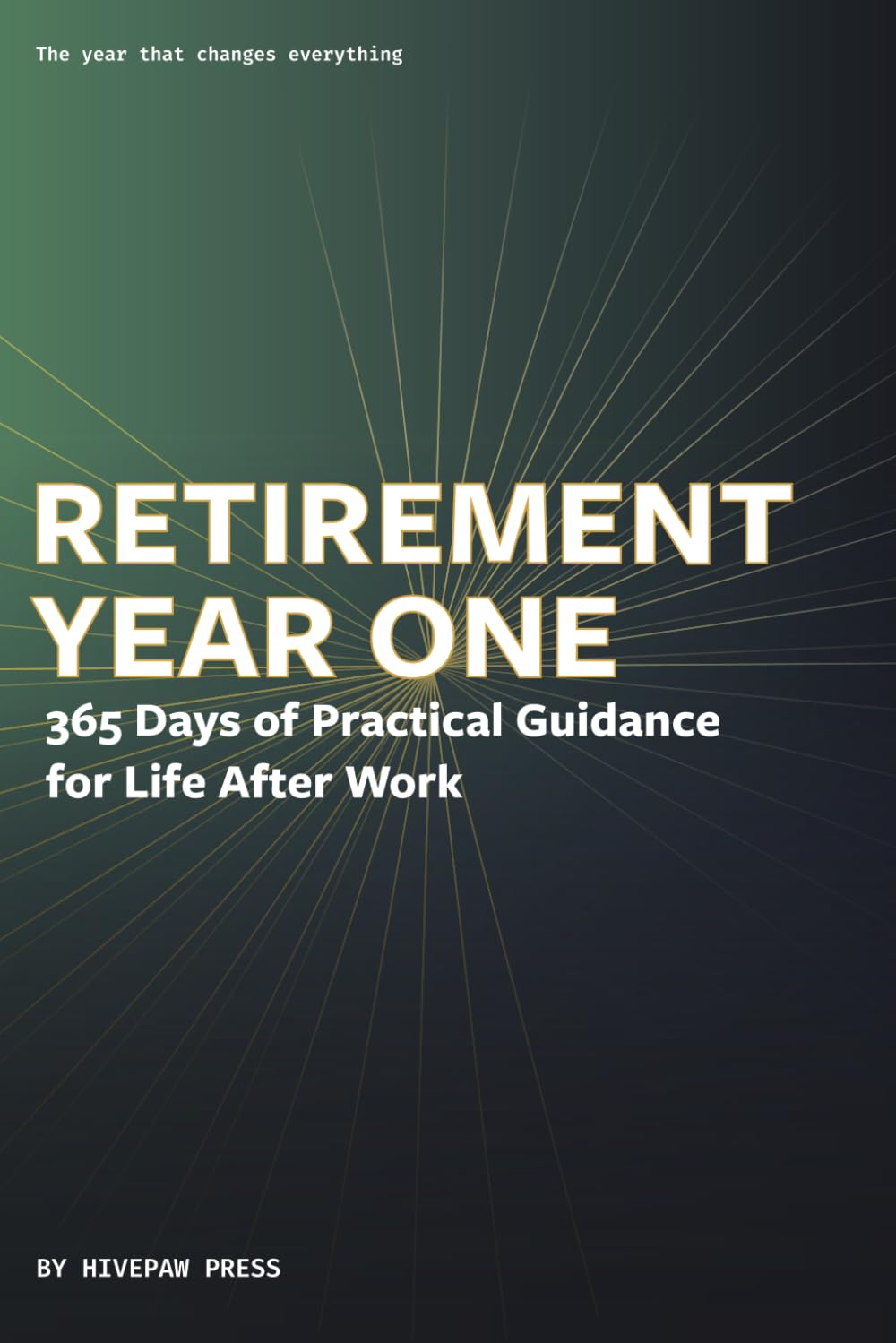 Retirement Year One: 365 Days of Practical Guidance for Life After Work