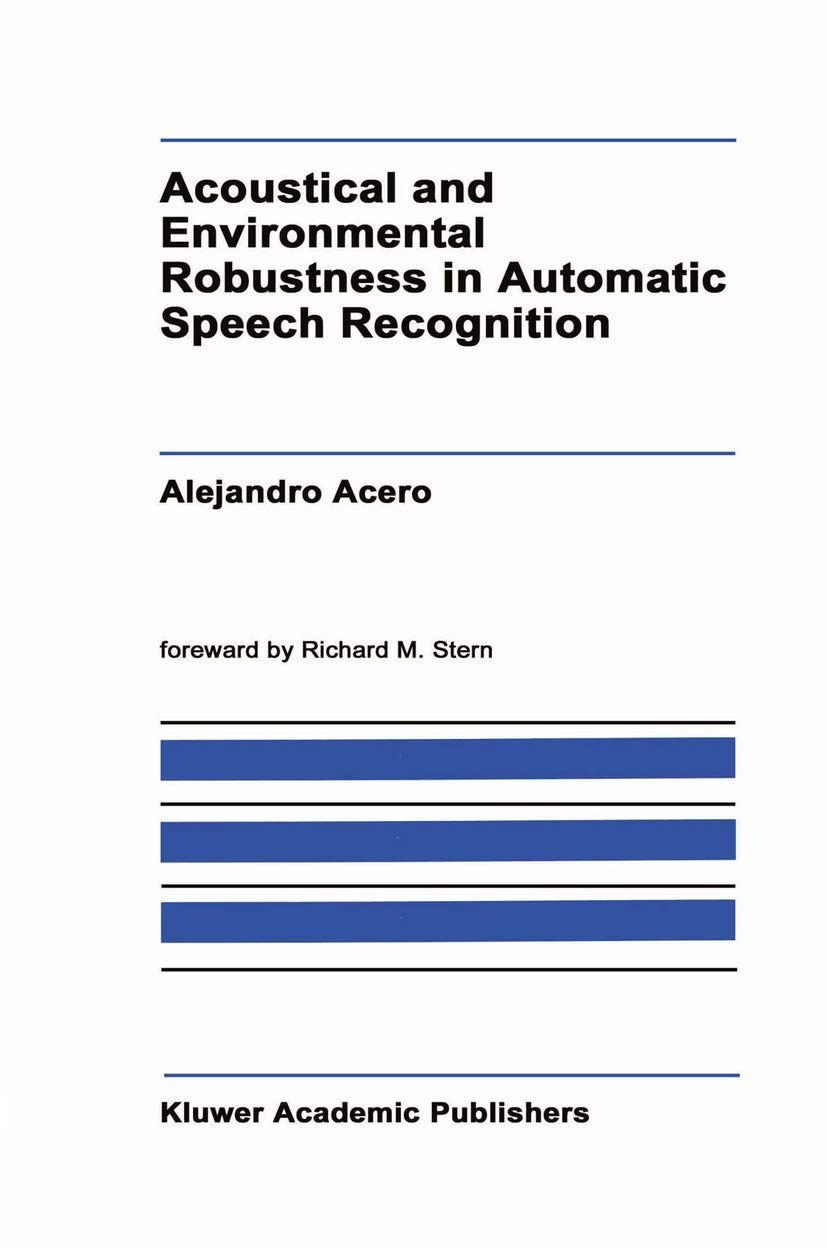 Acoustical and Environmental Robustness in Automatic Speech Recognition (The Springer International Series in Engineering and Computer Science, 201)