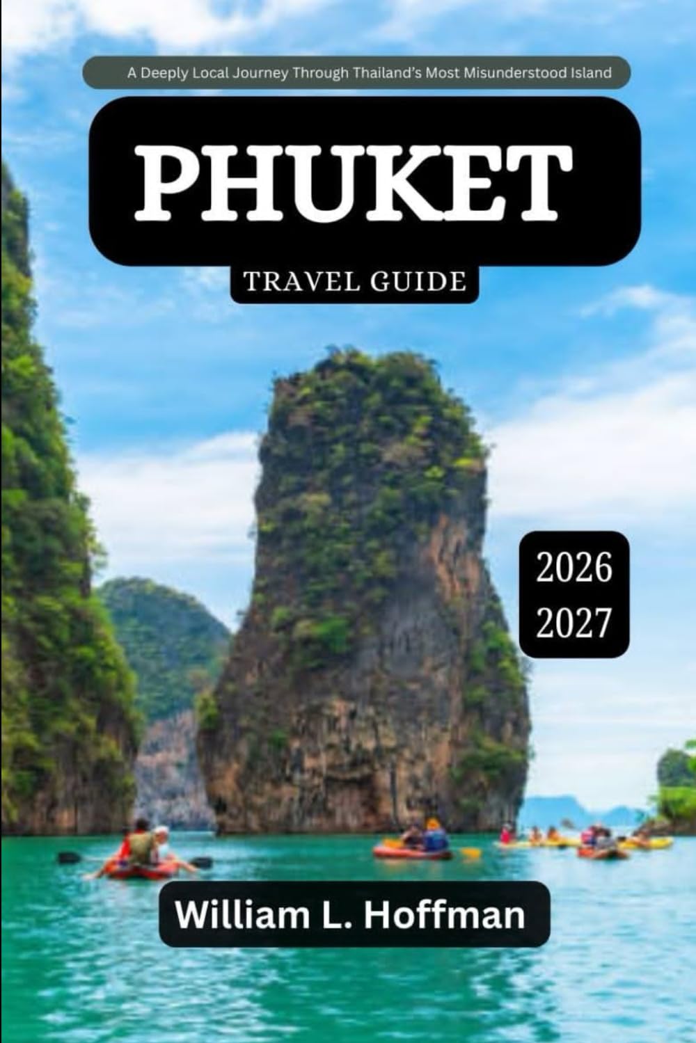 Phuket Travel Guide 2026-2027: A Deeply Local Journey Through Thailand's Most Misunderstood Island