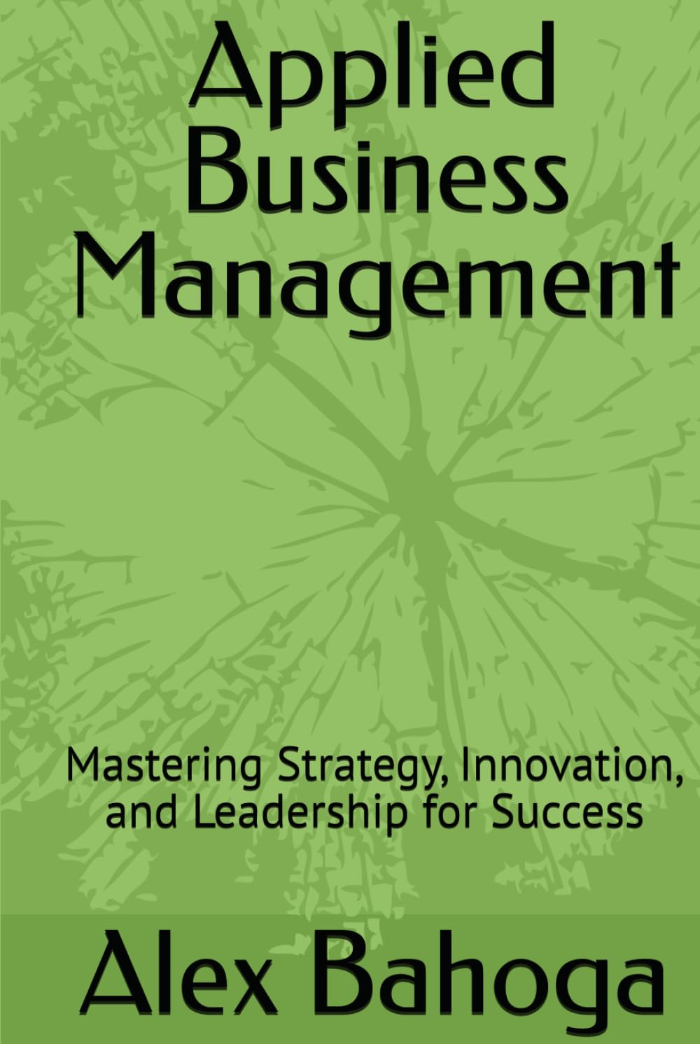 Applied Business Management: Mastering Strategy, Innovation, and Leadership for Success