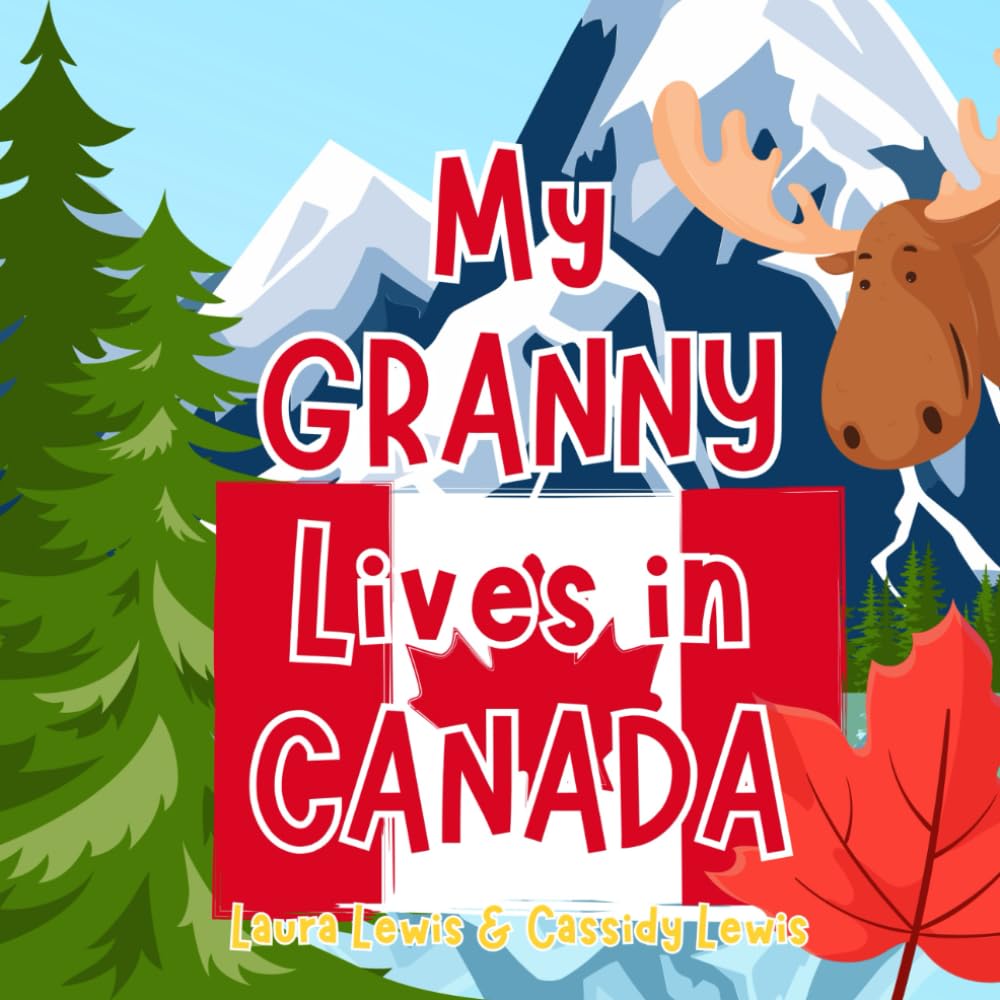My Granny Lives In Canada: A Children’s Book For Families Who Live Far Apart, Perfect For Long-Distance Family Bonding