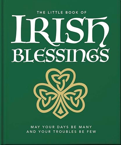 The Little Book of Irish Blessings: May your days be many and your troubles be few (The Little Books of Lifestyle, Reference &amp; Pop Culture, 23)