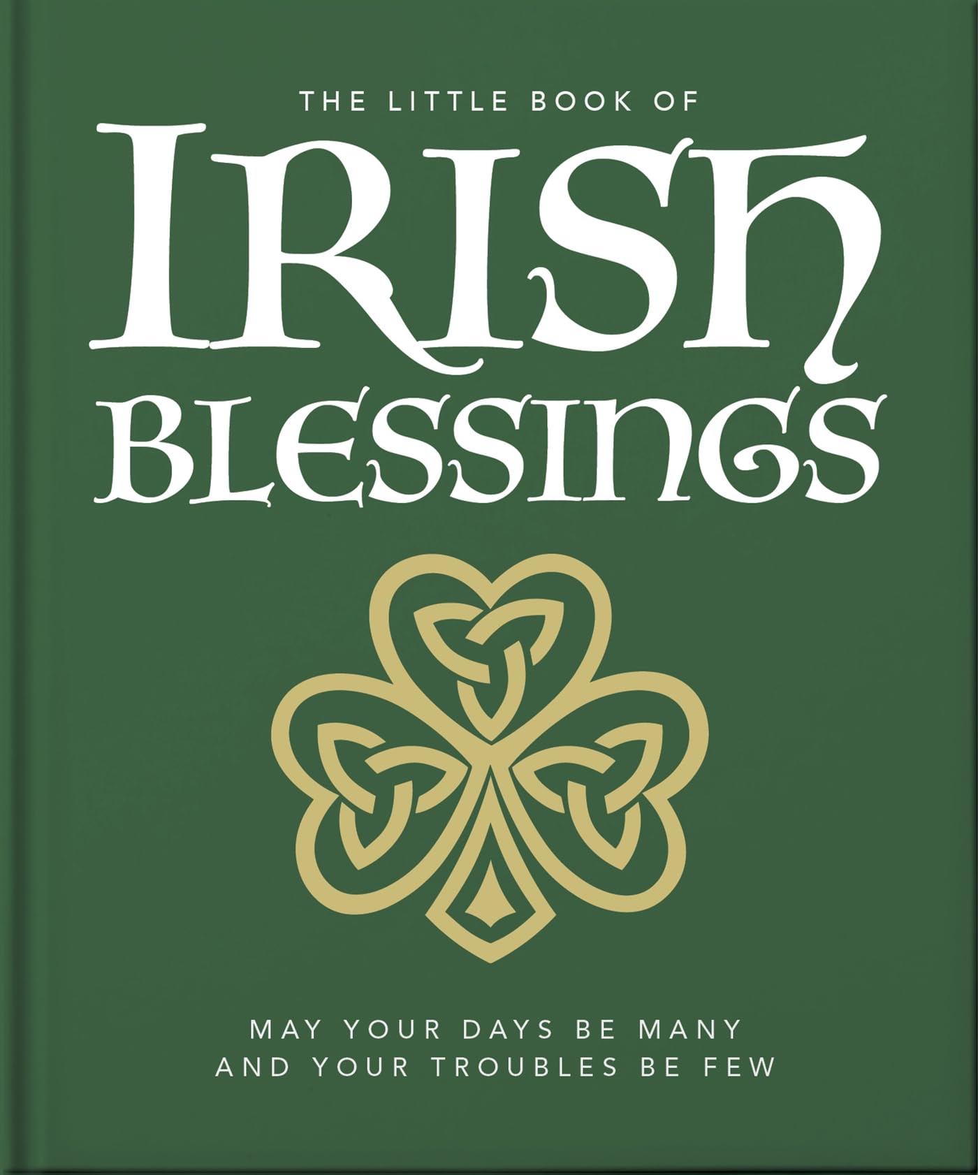 The Little Book of Irish Blessings: May your days be many and your troubles be few: 23