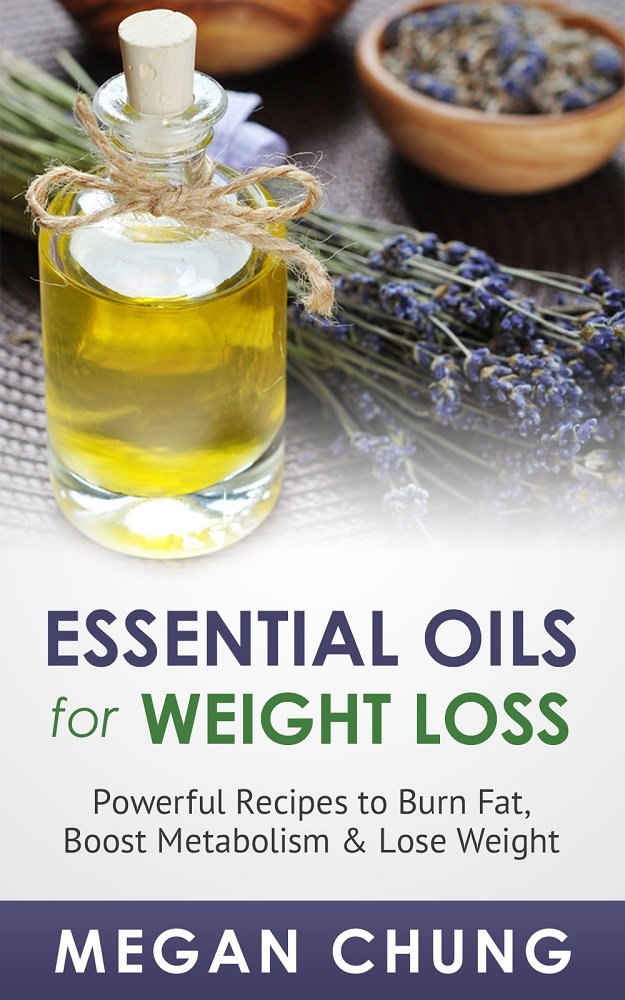 Essential Oils For Weight Loss: Powerful Recipes to Burn Fat, Boost Metabolism & Lose Weight (100% Safe & Effective!)