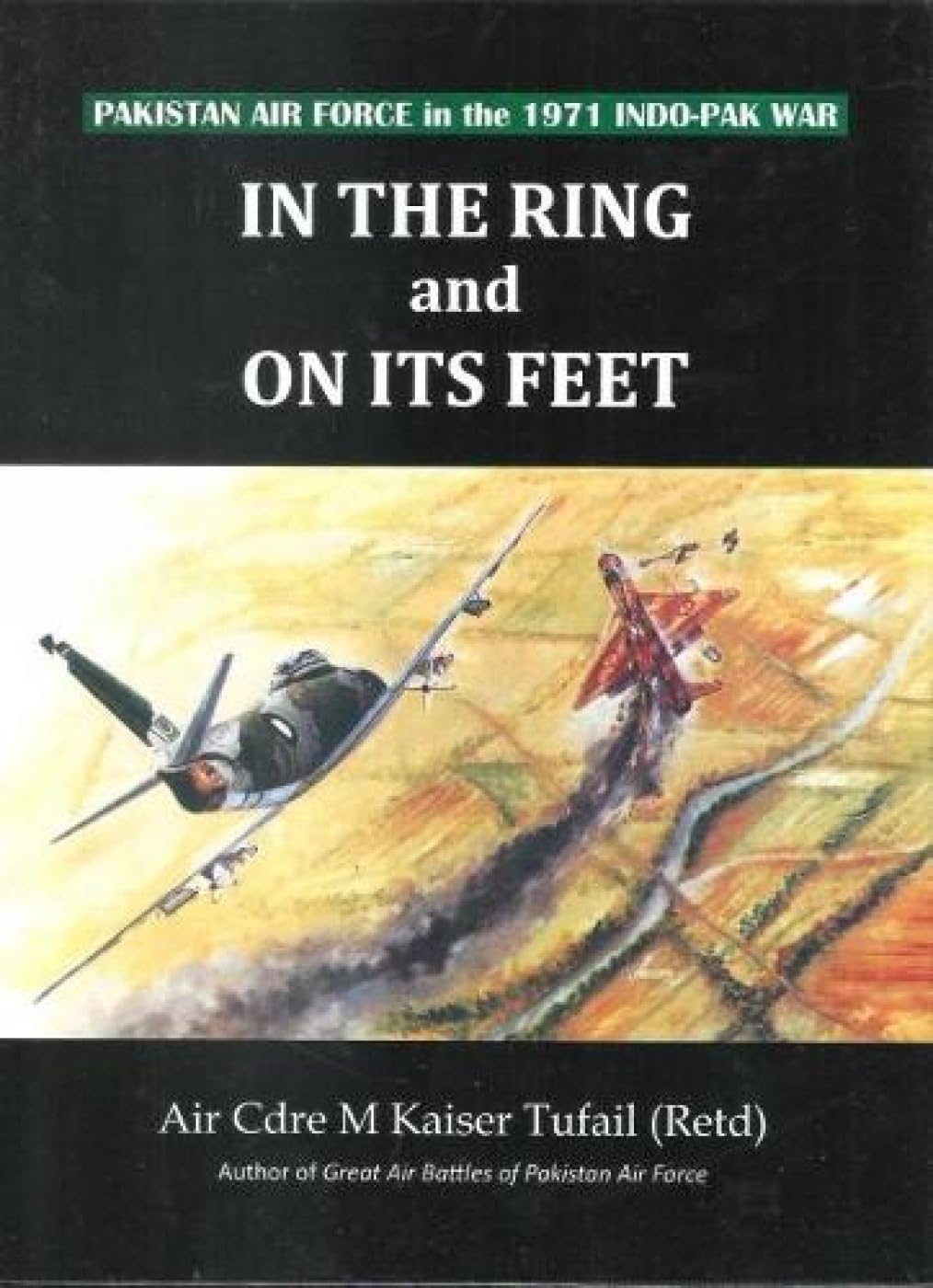 In the ring and on its feet Pakistan air force in the  by Kaisar Tufail HARDBACK